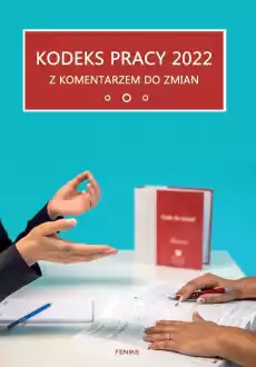 Kodeks Pracy 2022 Z komentarzem do zmian Książki