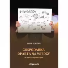 Gospodarka oparta na wiedzy w ujęciu regionalnym Książki Biznes i Ekonomia