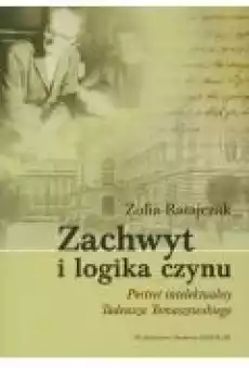 Zachwyt i logika czynu Portret intelektualny Tadeusza Tomaszewskiego Książki Biograficzne