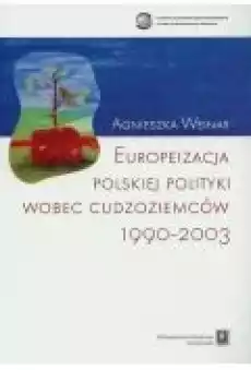 Europeizacja polskiej polityki wobec cudzoziemców 19902003 Książki Historia