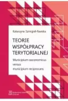 Teorie współpracy terytorialnej Municipium oeconomicus versus municipium reciprocans Książki Ebooki