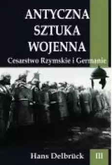 Antyczna sztuka wojenna Tom III Cesarstwo Rzymskie i Germanie Książki Ebooki