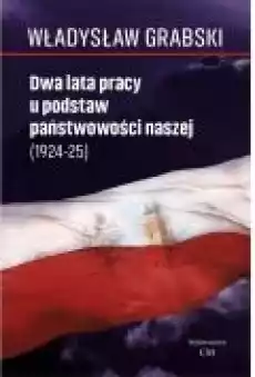 Dwa lata pracy u podstaw państwowości naszej 192482111925 Książki Historia