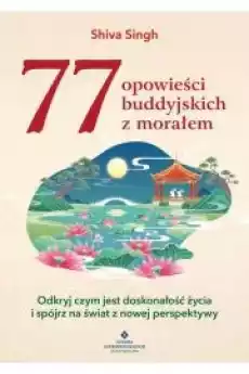 77 opowieści buddyjskich z morałem Odkryj czym jest doskonałość życia i spójrz na świat z nowej perspektywy Książki Religia