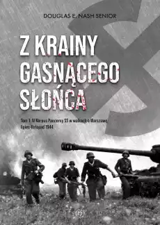 Z krainy gasnącego słońca Tom 1 IV Korpus Pancerny SS w walkach o Warszawę lipieclistopad 1944 Książki Historia