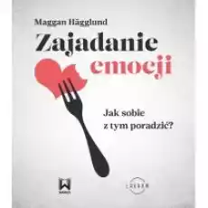 Zajadanie emocji Jak sobie z tym poradzić Książki Nauki humanistyczne