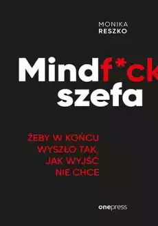 Mindfck szefa Żeby w końcu wyszło tak jak wyjść nie chce Książki Biznes i Ekonomia