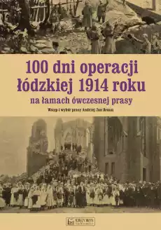 100 dni operacji łódzkiej 1914 roku na łamach ówczesnej prasy Książki Historia