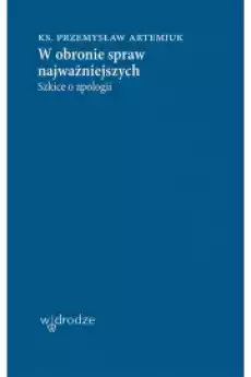 W obronie spraw najważniejszych Szkice o apologii Książki Audiobooki