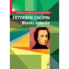 Fryderyk Chopin Blaski i cienie Książki Kultura i sztuka