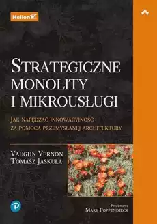 Strategiczne monolity i mikrousługi Jak napędzać innowacyjność za pomocą przemyślanej architektury Książki Informatyka