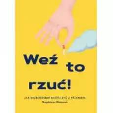 Weź to rzuć Jak bezboleśnie skończyć z paleniem Książki Poradniki