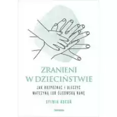 Zranieni w dzieciństwie Książki Nauki humanistyczne