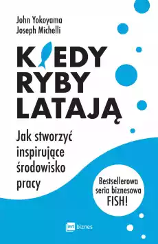 Kiedy ryby latają Jak stworzyć inspirujące środowisko pracy Książki Biznes i Ekonomia