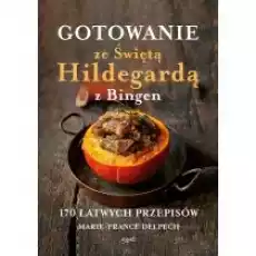 Gotowanie ze Świętą Hildegardą z Bingen Książki Kulinaria przepisy kulinarne