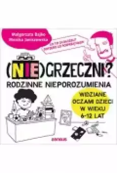 Niegrzeczni Rodzinne nieporozumienia widziane oczami dzieci w wieku 612 lat Książki Poradniki