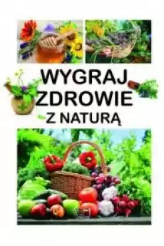 Wygraj zdrowie z naturą Książki Zdrowie medycyna