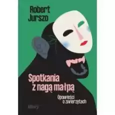 Spotkania z nagą małpą Opowieści o zwierzętach Książki Literatura faktu