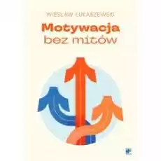 Motywacja bez mitów Książki Nauki humanistyczne