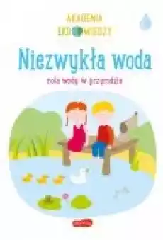 Niezwykła woda Rola wody w przyrodzie Akademia Eko wiedzy Książki Dla dzieci