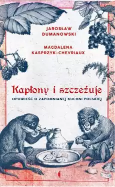 Kapłony i szczeżuje opowieść o zapomnianej kuchni polskiej wyd 2 Książki Powieści i opowiadania