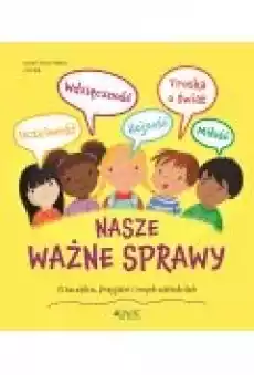 Nasze ważne sprawy O szczęściu przyjaźni i innych wartościach Książki Dla dzieci