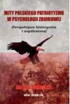 Mity polskiego patriotyzmu w psychologii zbiorowej Perspektywa historyczna i współczesna Książki Ebooki