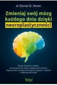 Zmieniaj swój mózg każdego dnia dzięki neuroplastyczności Książki Poradniki