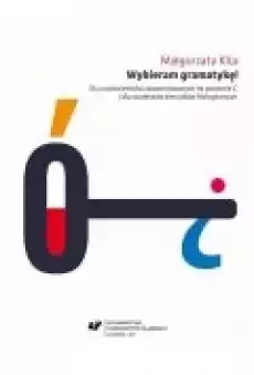 Wybieram gramatykę Dla cudzoziemców zaawansowanych na poziomie C i dla studentów kierunków filologicznych Książki Audiobooki Nauka Języków