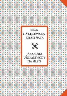 Jak ognia unikam wody na młyn Książki PoezjaDramat