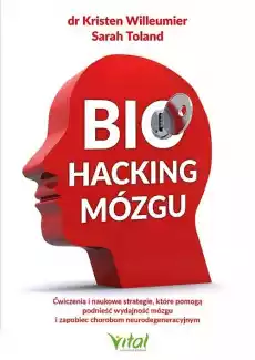 Biohacking mózgu Ćwiczenia i naukowe strategie które pomogą podnieść wydajność mózgu i zapobiec chorobom neurodegeneracyjnym Książki Poradniki