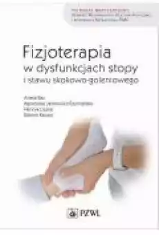 Fizjoterapia w dysfunkcjach stopy i stawu skokowogoleniowego Książki Zdrowie medycyna