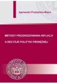 Metody prognozowania inflacji a decyzje polityki pieniężnej Książki Ebooki