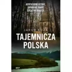 Tajemnicza Polska Niewyjaśnione historie zapomniane skarby sensacyjne odkrycia Książki Literatura faktu