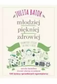 Młodziej piękniej zdrowiej Sprawdzone sposoby jak dbać o urodę Książki Poradniki