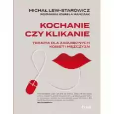 Kochanie czy klikanie Terapia dla zagubionych kobiet i mężczyzn Książki Poradniki