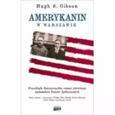 Amerykanin w Warszawie Niepodległa Rzeczpospolita oczami pierwszego ambasadora Stanów Zjednoczonych Książki Biograficzne