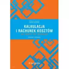 Kalkulacja i rachunek kosztów Od teorii do praktyki Książki Biznes i Ekonomia