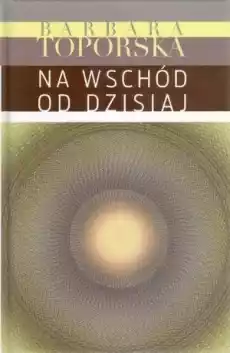 Na wschód od dzisiaj Książki Powieści i opowiadania