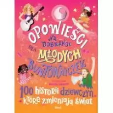 Opowieści na dobranoc dla młodych buntowniczek 100 historii dziewczyn które zmieniają świat Książki Dla dzieci