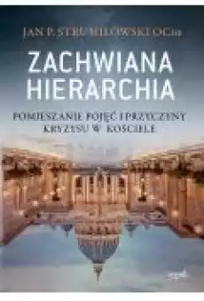 Zachwiana hierarchia Pomieszanie pojęć i przyczyny kryzysu w Kościele Książki Literatura faktu