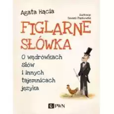 Figlarne słówka O wędrówkach słów i innych tajemnicach języka Książki Dla dzieci