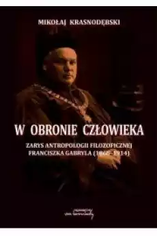 W obronie człowieka Zarys antropologii filozoficznej Franciszka Gabryla 18661914 Książki Audiobooki