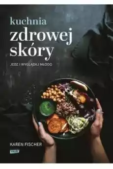 Kuchnia zdrowej skóry Jedz i wyglądaj młodo Książki Zdrowie medycyna