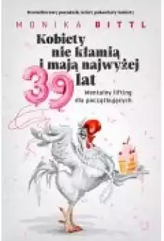 Kobiety nie kłamią i mają najwyżej 39 lat Mentalny lifting dla początkujących Książki Rozwój osobisty