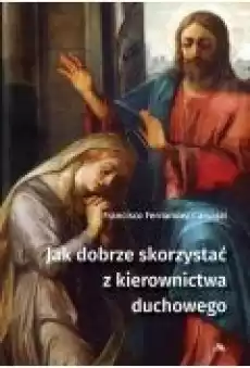 Jak dobrze skorzystać z kierownictwa duchowego Książki Religia