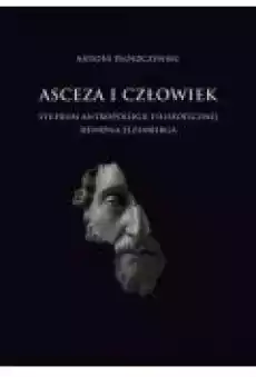 Asceza i człowiek Studium antropologii filozof Książki Nauki humanistyczne