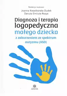 Diagnoza i terapia logopedyczna małego dziecka z zaburzeniami ze spektrum autyzmu ASD Książki Nauki humanistyczne