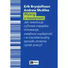 Wyścig z maszynami Jak rewolucja cyfrowa napędza innowacje zwiększa wydajność i w nieodwracalny sposób zmienia rynek pracy Książki Nauki humanistyczne