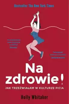 Na zdrowie Jak trzeźwiałam w kulturze picia Książki Nauki społeczne Psychologiczne